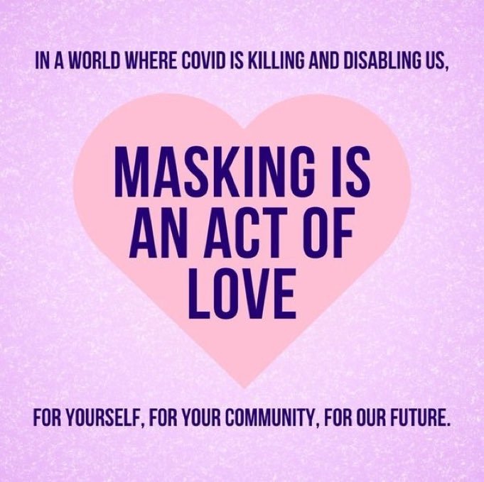 In a world where covid is killing and disabling us, Masking is an act of love, or yourself, for your community, for our future