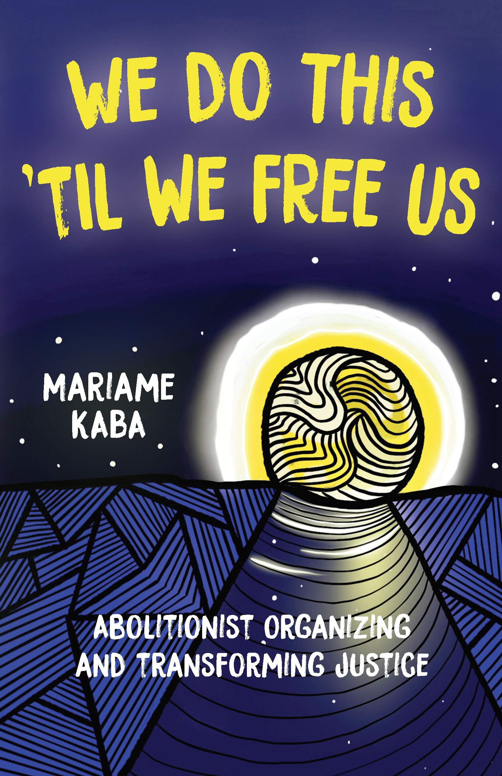 a book cover illustrated in bold graphic blue and purple with a glowing yellow circle that says We Do This Til We Free Us: Abolitionist Organizing and Transformative Justice by Mariame Kaba