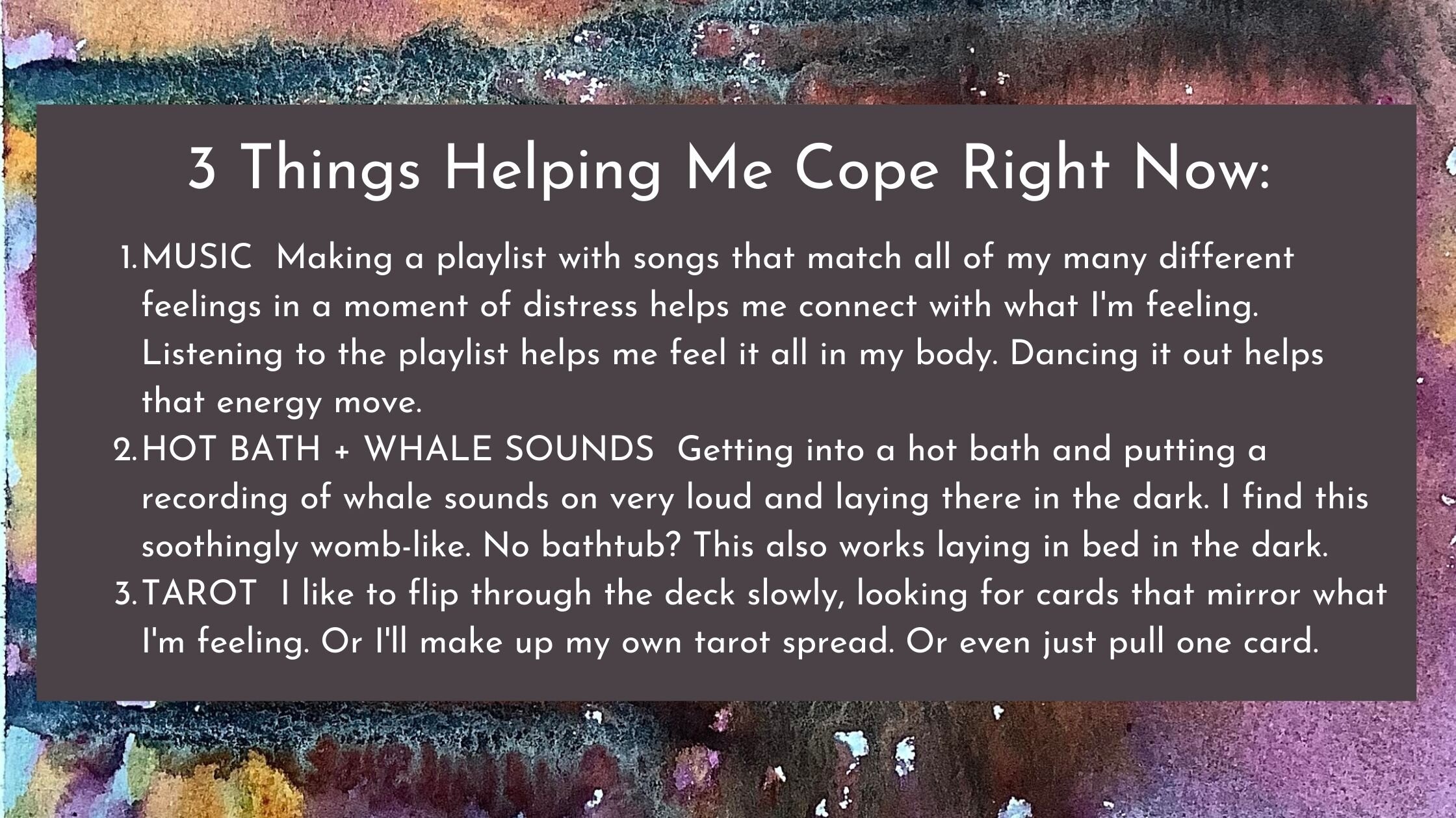 3 Things Helping Me Cope Right Now: 1. Music, 2. Hot Bath and Whale Sounds, 3. Tarot